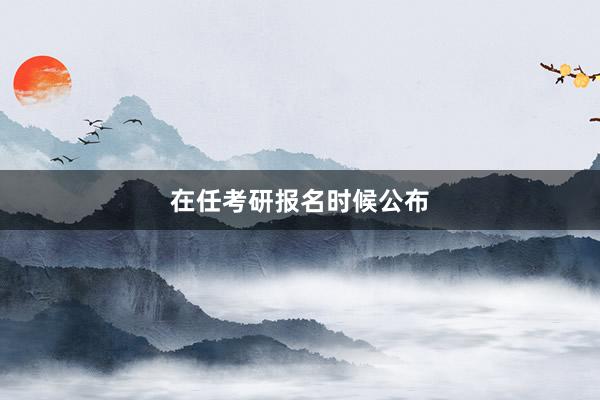 在任考研报名时候公布