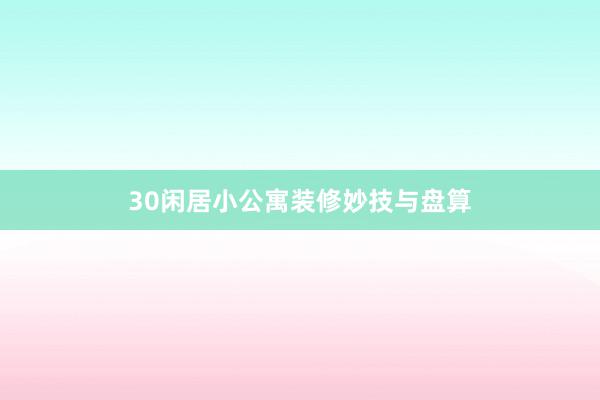 30闲居小公寓装修妙技与盘算