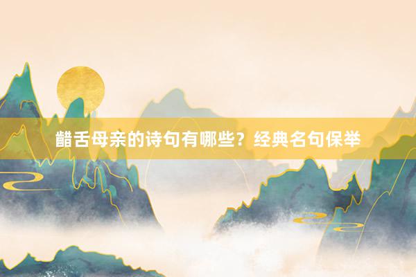 齰舌母亲的诗句有哪些？经典名句保举